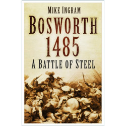 Bosworth 1485: A Battle of Steel