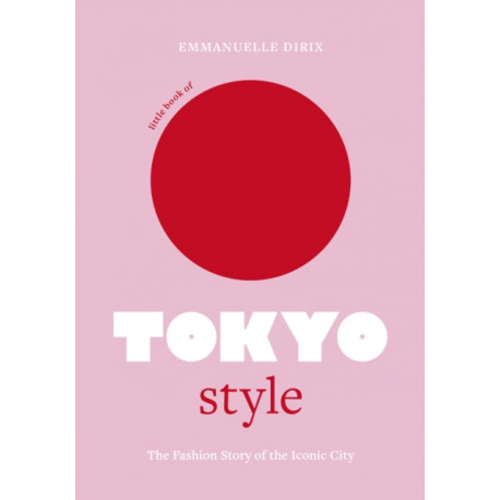 Little Book of Tokyo Style: The Fashion History of the Iconic City