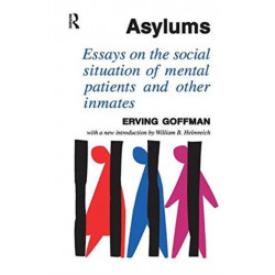 Asylums: Essays on the Social Situation of Mental Patients and Other Inmates