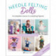 Needle Felting Dolls: A Complete Course in Sculpting Figures