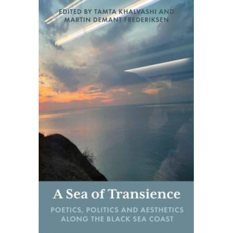 A Sea of Transience: Poetics, Politics and Aesthetics along the Black Sea Coast