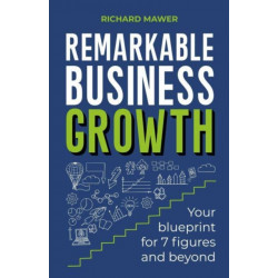 Remarkable Business Growth: Your blueprint for 7 figures and beyond