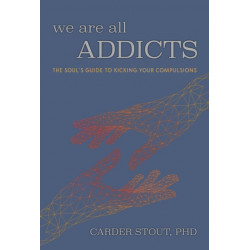 We Are All Addicts: The Soul's Guide to Kicking Your Compulsions