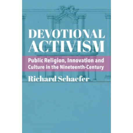 Devotional Activism – Public Religion, Innovation and Culture in the Nineteenth–Century