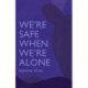 We're Safe When We're Alone