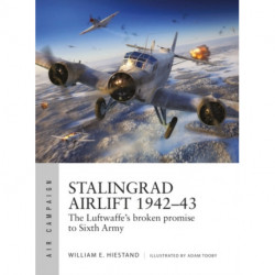 Stalingrad Airlift 1942–43: The Luftwaffe's broken promise to Sixth Army