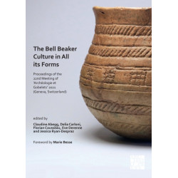 The Bell Beaker Culture in All Its Forms: Proceedings of the 22nd Meeting of ‘Archeologie et Gobelets’ 2021 (Geneva, Switzerland)