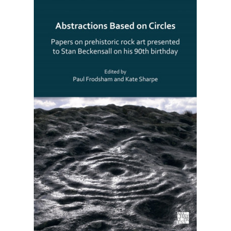 Abstractions Based on Circles: Papers on prehistoric rock art presented to Stan Beckensall on his 90th birthday