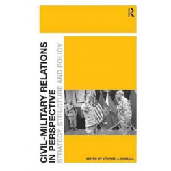 Civil-Military Relations in Perspective: Strategy, Structure and Policy