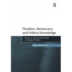Pluralism, Democracy and Political Knowledge: Robert A. Dahl and his Critics on Modern Politics