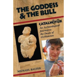 The Goddess and the Bull: Catalhoyuk: An Archaeological Journey to the Dawn of Civilization
