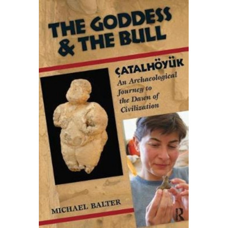 The Goddess and the Bull: Catalhoyuk: An Archaeological Journey to the Dawn of Civilization