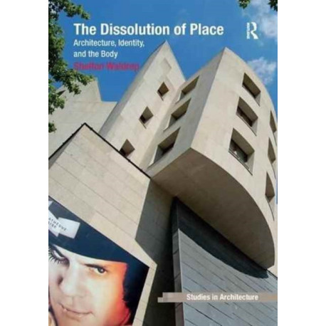 The Dissolution of Place: Architecture, Identity, and the Body