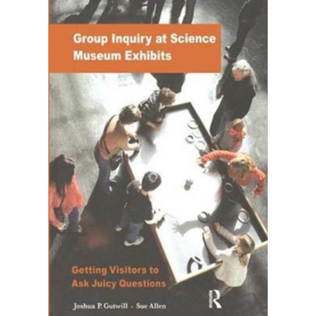 Group Inquiry at Science Museum Exhibits: Getting Visitors to Ask Juicy Questions