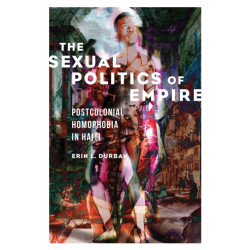 The Sexual Politics of Empire: Postcolonial Homophobia in Haiti
