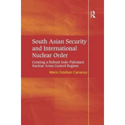 South Asian Security and International Nuclear Order: Creating a Robust Indo-Pakistani Nuclear Arms Control Regime