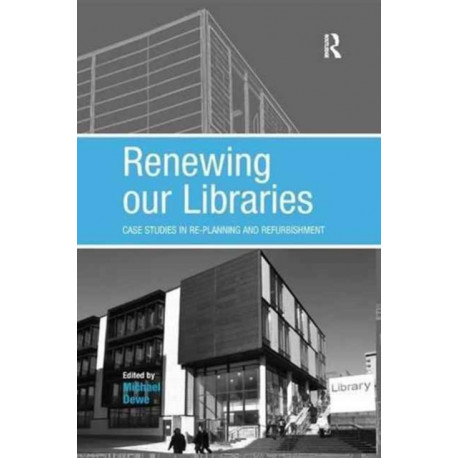 Renewing our Libraries: Case Studies in Re-planning and Refurbishment