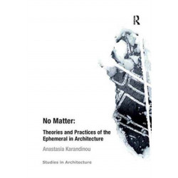 No Matter: Theories and Practices of the Ephemeral in Architecture