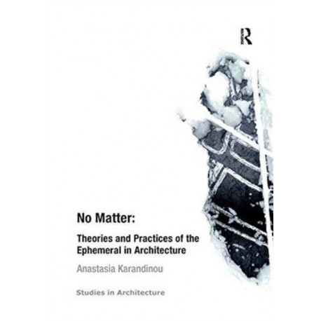 No Matter: Theories and Practices of the Ephemeral in Architecture