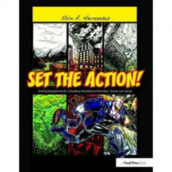 Set the Action! Creating Backgrounds for Compelling Storytelling in Animation, Comics, and Games: Creating Backgrounds for Compelling Storytelling in Animation, Comics, and Games