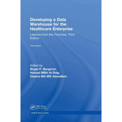 Developing a Data Warehouse for the Healthcare Enterprise: Lessons from the Trenches, Third Edition