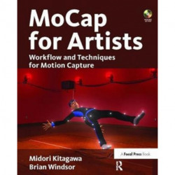 MoCap for Artists: Workflow and Techniques for Motion Capture