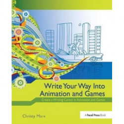 Write Your Way into Animation and Games: Create a Writing Career in Animation and Games