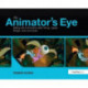 The Animator's Eye: Composition and Design for Better Animation