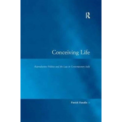 Conceiving Life: Reproductive Politics and the Law in Contemporary Italy