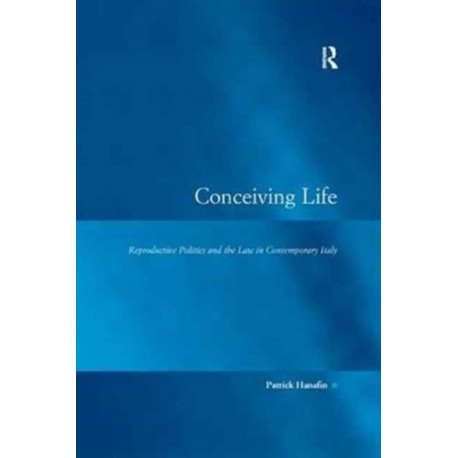 Conceiving Life: Reproductive Politics and the Law in Contemporary Italy