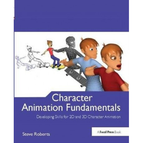 Character Animation Fundamentals: Developing Skills for 2D and 3D Character Animation