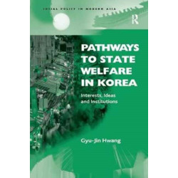 Pathways to State Welfare in Korea: Interests, Ideas and Institutions