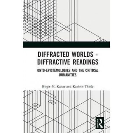 Diffracted Worlds - Diffractive Readings: Onto-Epistemologies and the Critical Humanities