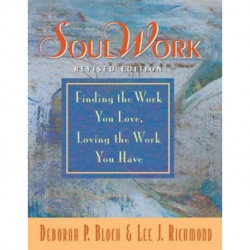SoulWork: Finding the Work You Love, Loving the Work You Have