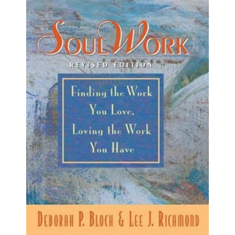 SoulWork: Finding the Work You Love, Loving the Work You Have