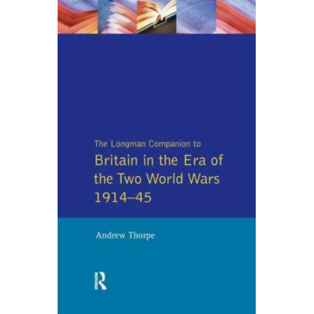 Longman Companion to Britain in the Era of the Two World Wars 1914-45, The