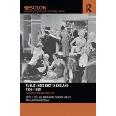 Public Indecency in England 1857-1960: 'A Serious and Growing Evil’