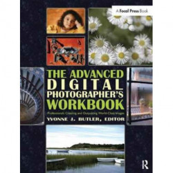 The Advanced Digital Photographer's Workbook: Professionals Creating and Outputting World-Class Images