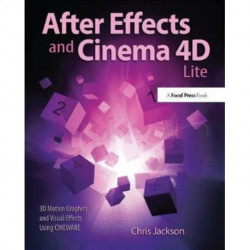 After Effects and Cinema 4D Lite: 3D Motion Graphics and Visual Effects Using CINEWARE