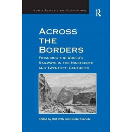 Across the Borders: Financing the World's Railways in the Nineteenth and Twentieth Centuries