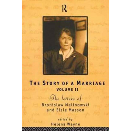 The Story of a Marriage: The letters of Bronislaw Malinowski and Elsie Masson. Vol II 1920-35