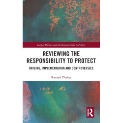 Reviewing the Responsibility to Protect: Origins, Implementation and Controversies