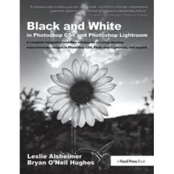 Black and White in Photoshop CS4 and Photoshop Lightroom: A complete integrated workflow solution for creating stunning monochromatic images in Photoshop CS4, Photoshop Lightroom, and beyond