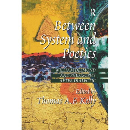 Between System and Poetics: William Desmond and Philosophy after Dialectic