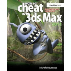 How to Cheat in 3ds Max 2011: Get Spectacular Results Fast