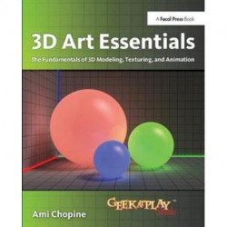 3D Art Essentials: The Fundamentals of 3D Modeling, Texturing, and Animation