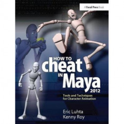 How to Cheat in Maya 2012: Tools and Techniques for Character Animation