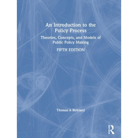 An Introduction to the Policy Process: Theories, Concepts, and Models of Public Policy Making