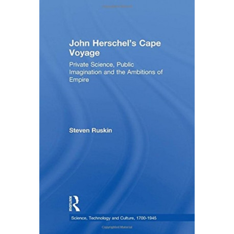 John Herschel's Cape Voyage: Private Science, Public Imagination and the Ambitions of Empire