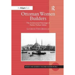 Ottoman Women Builders: The Architectural Patronage of Hadice Turhan Sultan